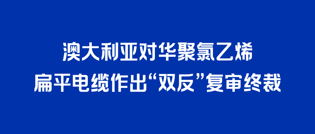 二度胜诉！918博天堂打赢澳大利亚“双反”复审，反补贴税率归零